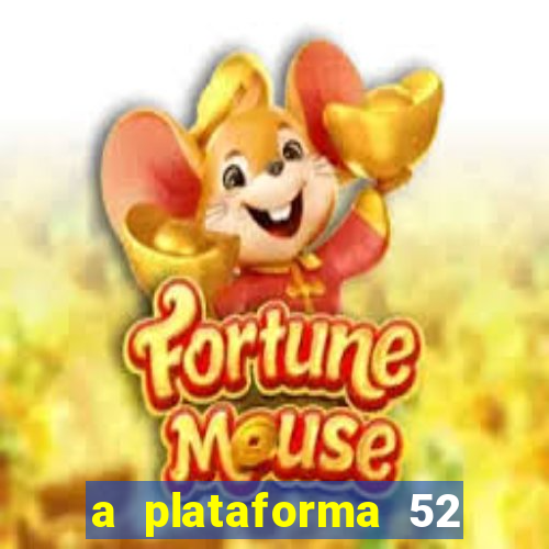 a plataforma 52 bet é confiável