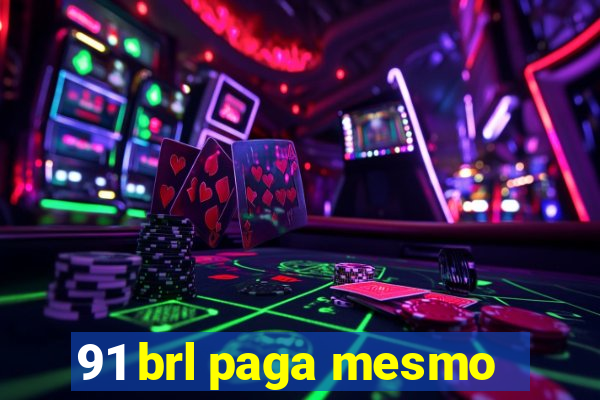 91 brl paga mesmo