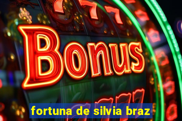 fortuna de silvia braz