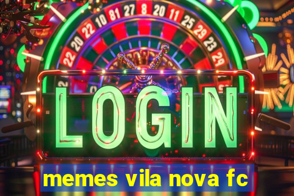 memes vila nova fc