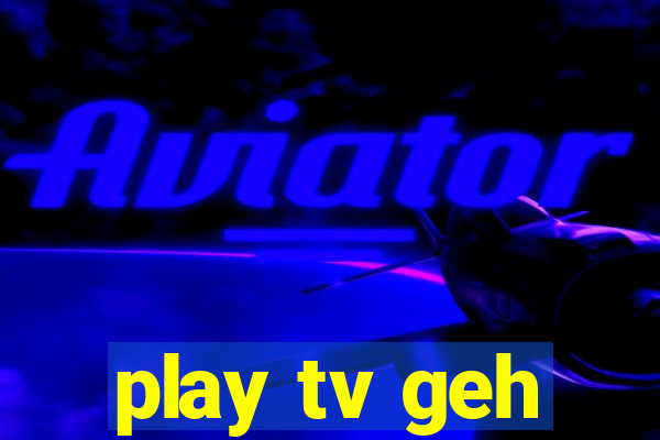 play tv geh