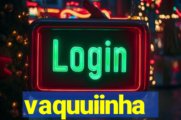 vaquuiinha