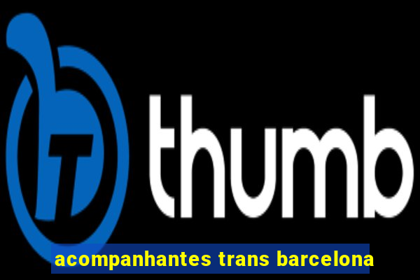 acompanhantes trans barcelona