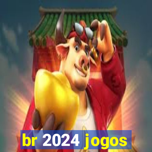 br 2024 jogos