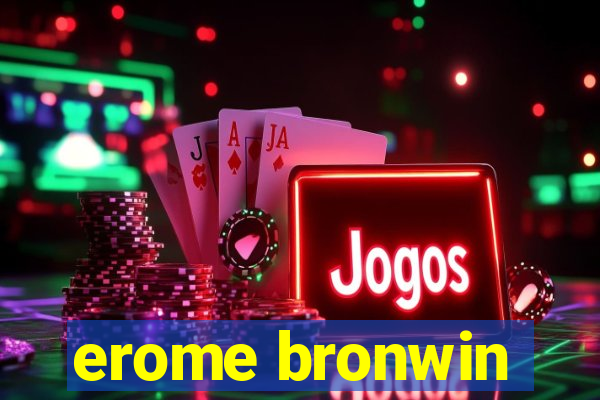 erome bronwin