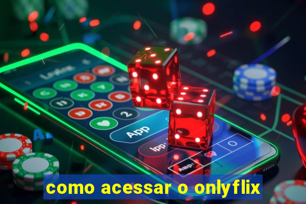 como acessar o onlyflix