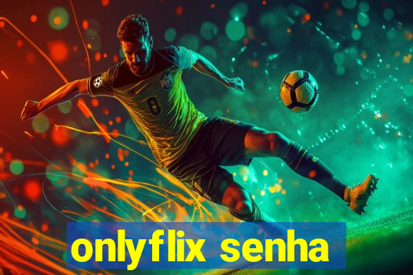 onlyflix senha