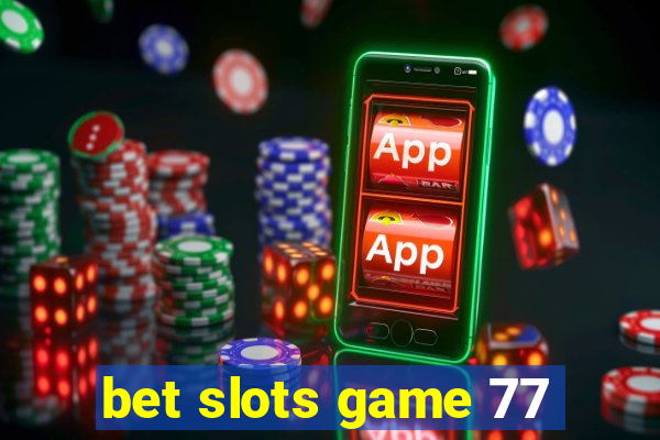 bet slots game 77