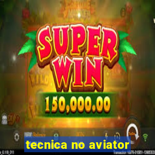 tecnica no aviator