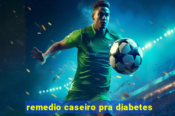 remedio caseiro pra diabetes