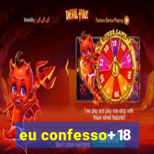 eu confesso+18