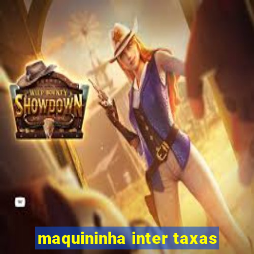 maquininha inter taxas