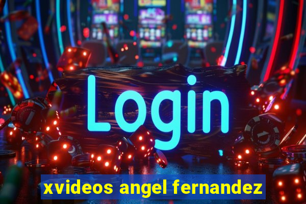 xvideos angel fernandez