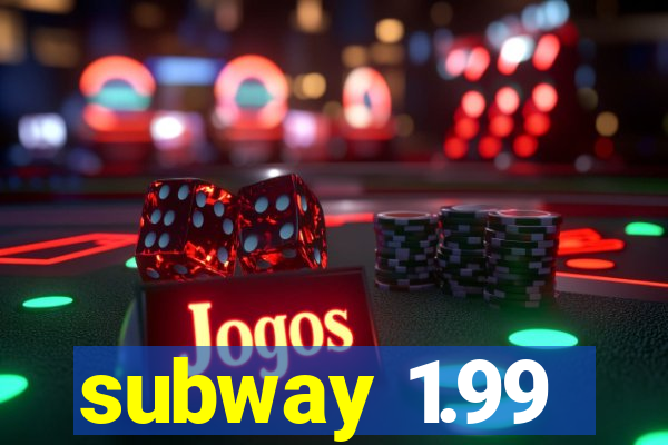 subway 1.99