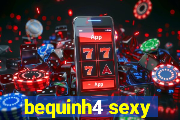 bequinh4 sexy