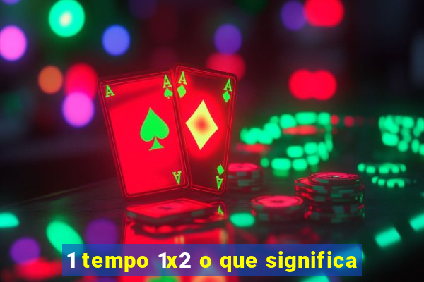 1 tempo 1x2 o que significa