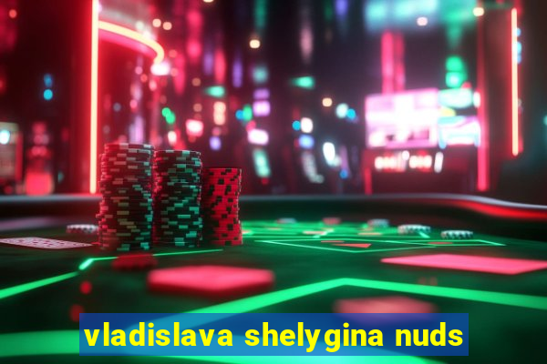 vladislava shelygina nuds