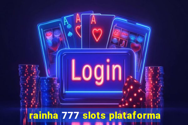 rainha 777 slots plataforma