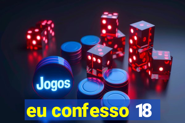 eu confesso 18