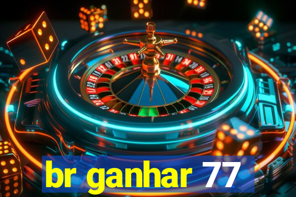 br ganhar 77