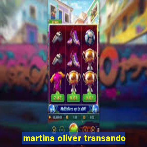 martina oliver transando