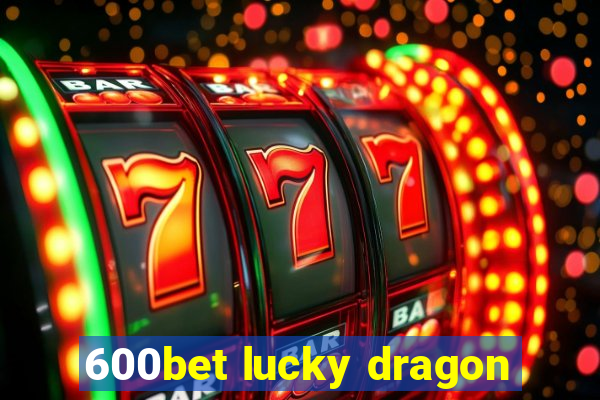 600bet lucky dragon