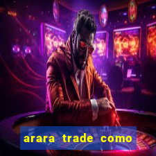 arara trade como ganhar dinheiro