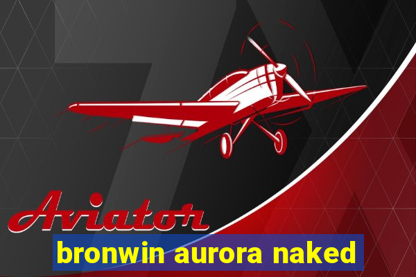 bronwin aurora naked