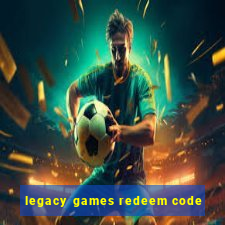 legacy games redeem code