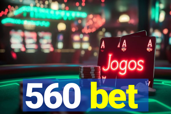 560 bet