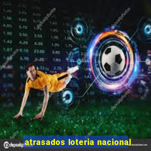 atrasados loteria nacional