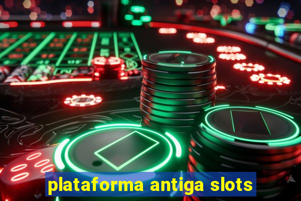 plataforma antiga slots