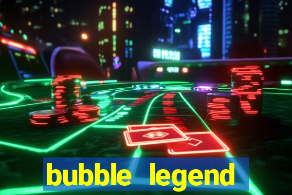 bubble legend ganhar dinheiro