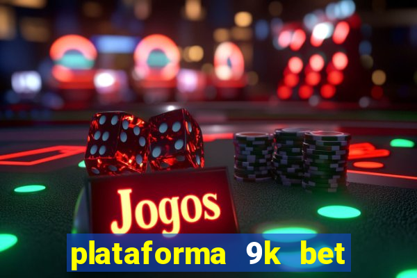 plataforma 9k bet paga mesmo