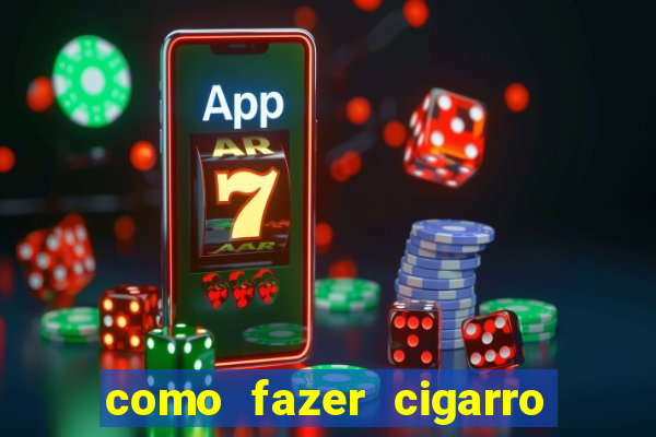 como fazer cigarro caseiro de papel