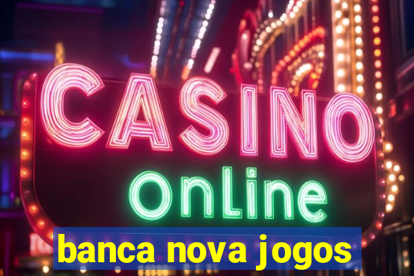 banca nova jogos