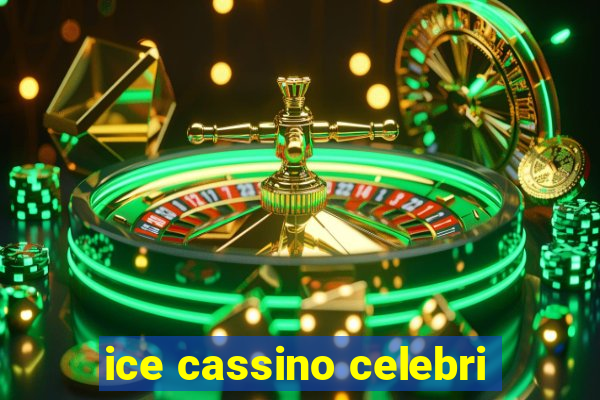 ice cassino celebri