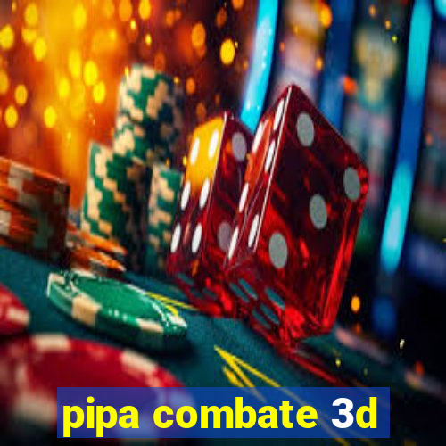 pipa combate 3d