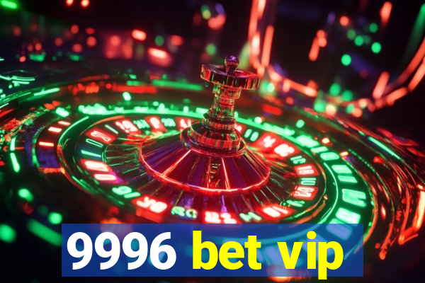 9996 bet vip