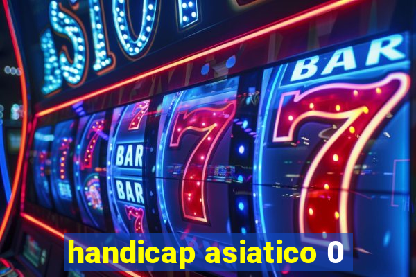 handicap asiatico 0