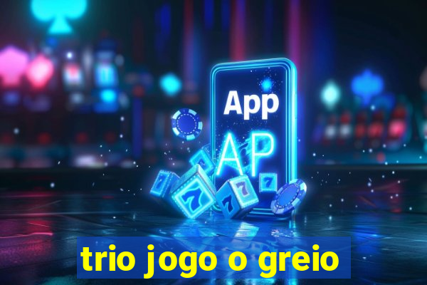 trio jogo o greio