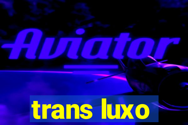 trans luxo