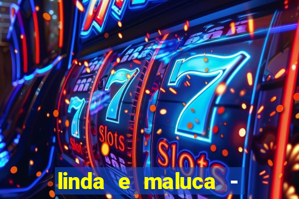 linda e maluca - orochi letra