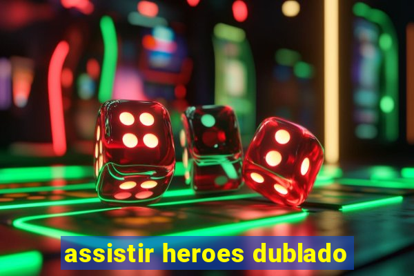 assistir heroes dublado