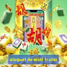 aluguel de mini trator