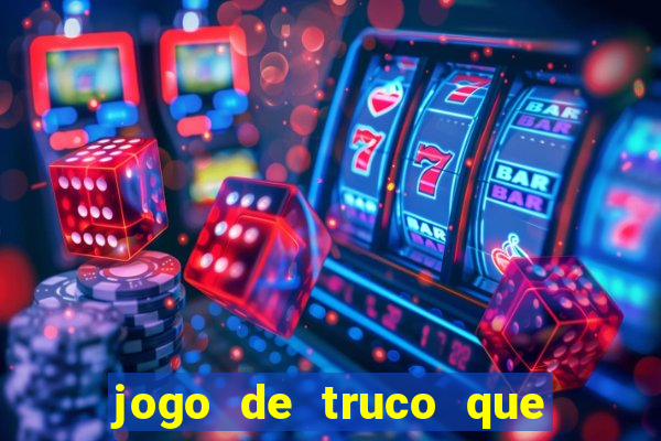 jogo de truco que ganha dinheiro de verdade