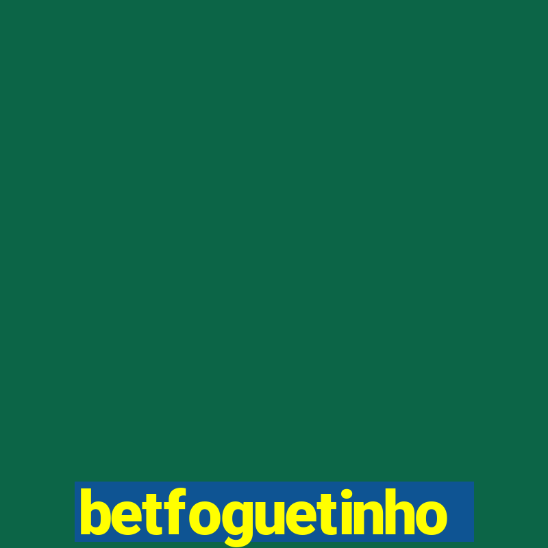 betfoguetinho