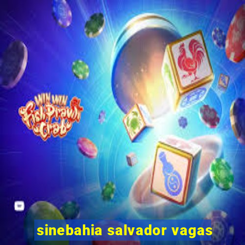 sinebahia salvador vagas