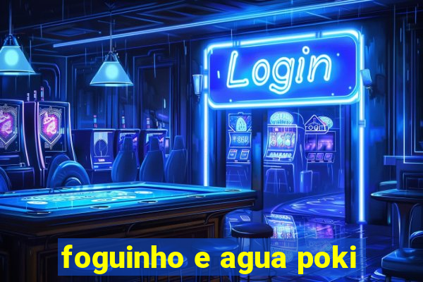 foguinho e agua poki