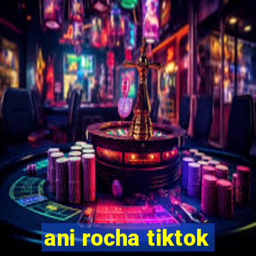 ani rocha tiktok